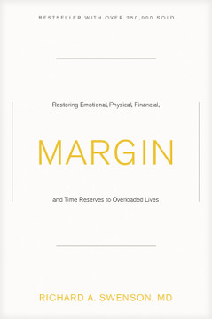 Margin: Restoring Emotional, Physical, Financial, and Time Reserves to Overloaded Lives Margin: Restoring Emotional, Physical, Financial, and Time Reserves to Overloaded Lives