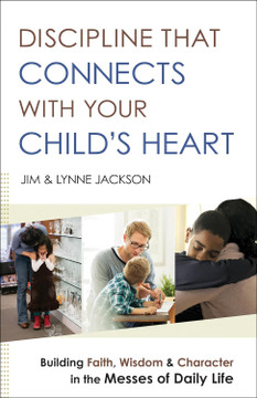 Discipline That Connects with Your Child's Heart: Building Faith, Wisdom, and Character in the Messes of Daily Life Discipline That Connects with Your Child's Heart: Building Faith, Wisdom, and Character in the Messes of Daily Life