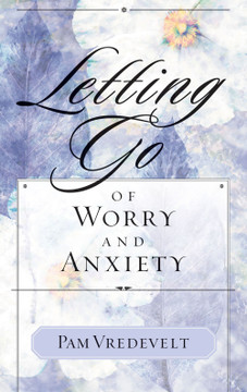 Letting Go of Worry and Anxiety Letting Go of Worry and Anxiety