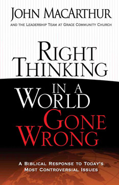 Right Thinking in a World Gone Wrong: A Biblical Response to Today's Most Controversial Issues Right Thinking in a World Gone Wrong: A Biblical Response to Today's Most Controversial Issues