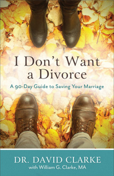 I Don't Want a Divorce: A 90 Day Guide to Saving Your Marriage I Don't Want a Divorce: A 90 Day Guide to Saving Your Marriage