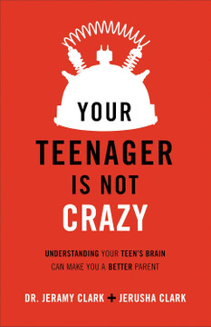 Your Teenager Is Not Crazy: Understanding Your Teen's Brain Can Make You a Better Parent