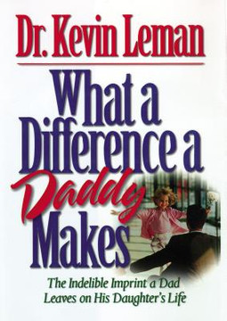 What a Difference a Daddy Makes: The Lasting Imprint a Dad Leaves on His Daughter's Life What a Difference a Daddy Makes: The Lasting Imprint a Dad Leaves on His Daughter's Life