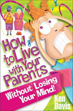 How to Live with Your Parents Without Losing Your Mind How to Live with Your Parents Without Losing Your Mind