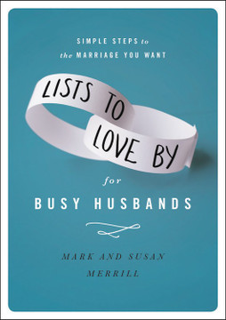 Lists to Love by for Busy Husbands: Simple Steps to the Marriage You Want Lists to Love by for Busy Husbands: Simple Steps to the Marriage You Want