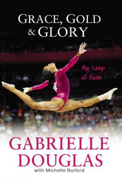 Grace, Gold, and Glory: My Leap of Faith Grace, Gold, and Glory: My Leap of Faith