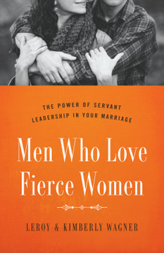 Men Who Love Fierce Women: The Power of Servant Leadership in Your Marriage Men Who Love Fierce Women: The Power of Servant Leadership in Your Marriage