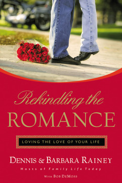 Rekindling the Romance: Loving the Love of Your Life Rekindling the Romance: Loving the Love of Your Life