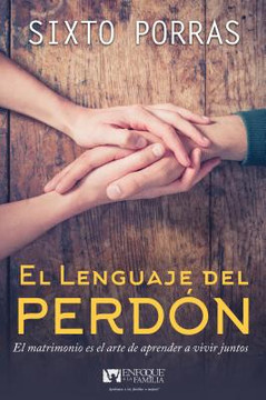 El Lenguaje del Perdon: El No Perdonar Te Roba La Capacidad de Amar El Lenguaje del Perdon: El No Perdonar Te Roba La Capacidad de Amar