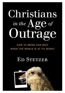 Christians in the Age of Outrage: How to Bring our Best When the World is at its Worst Christians in the Age of Outrage: How to Bring our Best When the World is at its Worst