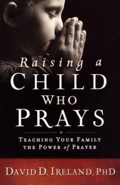Raising a Child Who Prays: Teaching Your Family the Power of Prayer Raising a Child Who Prays: Teaching Your Family the Power of Prayer