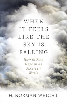 When it Feels Like the Sky is Falling: How to Find Hope in an Uncertain World When it Feels Like the Sky is Falling: How to Find Hope in an Uncertain World