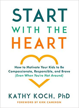 Start with the Heart: How to Motivate Your Kids to Be Compassionate, Responsible, and Brave (Even When You're Not Around) Start with the Heart: How to Motivate Your Kids to Be Compassionate, Responsible, and Brave (Even When You're Not Around)