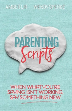 Parenting Scripts: When What You're Saying Isn't Working, Say Something New Parenting Scripts: When What You're Saying Isn't Working, Say Something New