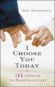 I Choose You Today: 31 Choices to Make Love Last I Choose You Today: 31 Choices to Make Love Last