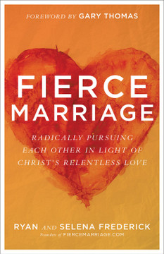 Fierce Marriage: Radically Pursuing Each Other in Light of Christ's Relentless Love Fierce Marriage: Radically Pursuing Each Other in Light of Christ's Relentless Love