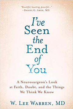 I've Seen the End of You: A Neurosurgeon's Look at Faith, Doubt, and the Things We Think We Know I've Seen the End of You: A Neurosurgeon's Look at Faith, Doubt, and the Things We Think We Know
