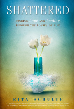 Shattered: Finding Hope and Healing Through the Losses of Life Shattered: Finding Hope and Healing Through the Losses of Life