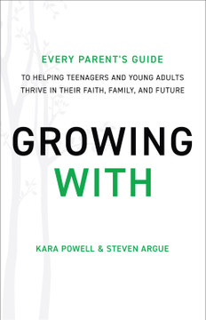 Growing with: Every Parent's Guide to Helping Teenagers and Young Adults Thrive in Their Faith, Family, and Future Growing with: Every Parent's Guide to Helping Teenagers and Young Adults Thrive in Their Faith, Family, and Future