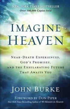 Imagine Heaven: Near-Death Experiences, God's Promises, and the Exhilarating Future That Awaits You Imagine Heaven: Near-Death Experiences, God's Promises, and the Exhilarating Future That Awaits You