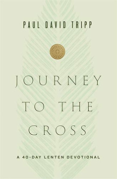 Journey to the Cross: A 40-Day Lenten Devotional Journey to the Cross: A 40-Day Lenten Devotional