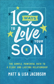 100 Ways to Love Your Son: The Simple, Powerful Path to a Close and Lasting Relationship 100 Ways to Love Your Son: The Simple, Powerful Path to a Close and Lasting Relationship