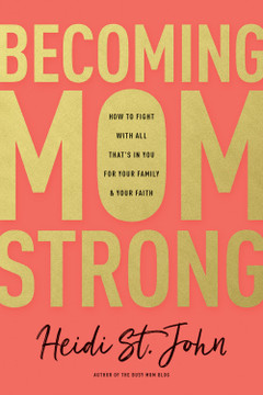 Becoming Momstrong: How to Fight with All That's in You for Your Family and Your Faith Becoming Momstrong: How to Fight with All That's in You for Your Family and Your Faith