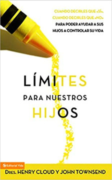 Límites Para Nuestros Hijos: Cuándo Decirles Que 'Sí', Cuando Decirles Que 'No', Para Poder Ayudar a Sus Hijos a Controlar Su Vida Límites Para Nuestros Hijos: Cuándo Decirles Que 'Sí', Cuando Decirles Que 'No', Para Poder Ayudar a Sus Hijos a Controlar Su Vida