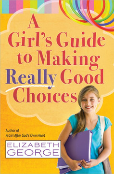 A Girl's Guide to Making Really Good Choices A Girl's Guide to Making Really Good Choices