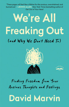 We're All Freaking Out (and Why We Don't Need To): Finding Freedom from Your Anxious Thoughts and Feelings We're All Freaking Out (and Why We Don't Need To): Finding Freedom from Your Anxious Thoughts and Feelings