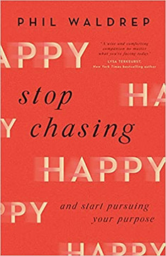 Stop Chasing Happy: And Start Pursuing Your Purpose