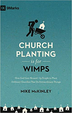 Church Planting Is for Wimps: How God Uses Messed-Up People to Plant Ordinary Churches That Do Extraordinary Things
