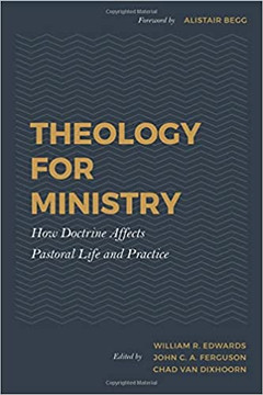 Theology for Ministry: How Doctrine Affects Pastoral Life and Practice Theology for Ministry: How Doctrine Affects Pastoral Life and Practice
