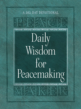 Daily Wisdom for Peacemaking: A 365-Day Devotional Daily Wisdom for Peacemaking: A 365-Day Devotional