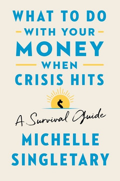 What to Do with Your Money When Crisis Hits: A Survival Guide What to Do with Your Money When Crisis Hits: A Survival Guide