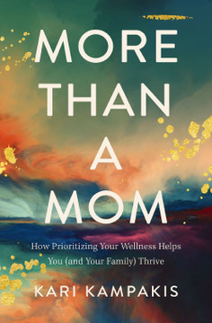 More Than a Mom: How Prioritizing Your Wellness Helps You (and Your Family) Thrive More Than a Mom: How Prioritizing Your Wellness Helps You (and Your Family) Thrive