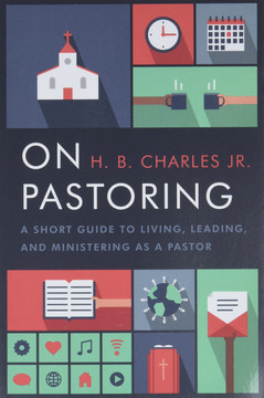 On Pastoring: A Short Guide to Living, Leading, and Ministering as a Pastor On Pastoring: A Short Guide to Living, Leading, and Ministering as a Pastor