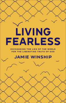 Living Fearless: Exchanging the Lies of the World for the Liberating Truth of God Living Fearless: Exchanging the Lies of the World for the Liberating Truth of God