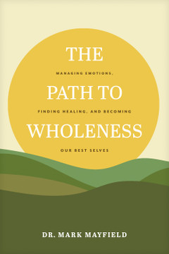 The Path to Wholeness: Managing Emotions, Finding Healing, and Becoming Our Best Selves The Path to Wholeness: Managing Emotions, Finding Healing, and Becoming Our Best Selves