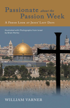 Passionate about the Passion Week: A Fresh Look at Jesus' Last Days Passionate about the Passion Week: A Fresh Look at Jesus' Last Days