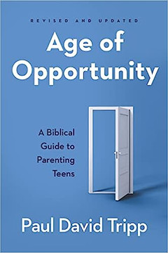 Age of Opportunity: A Biblical Guide to Parenting Teens Age of Opportunity: A Biblical Guide to Parenting Teens