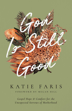 God Is Still Good: Gospel Hope and Comfort for the Unexpected Sorrows of Motherhood God Is Still Good: Gospel Hope and Comfort for the Unexpected Sorrows of Motherhood