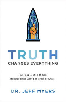 Truth Changes Everything: How People of Faith Can Transform the World in Times of Crisis Truth Changes Everything: How People of Faith Can Transform the World in Times of Crisis