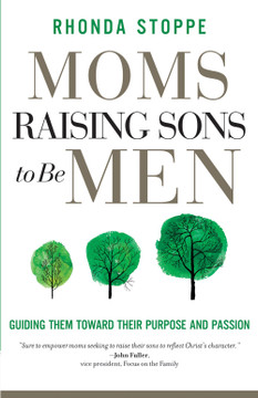 Moms Raising Sons to Be Men: Guiding Them Toward Their Purpose and Passion Moms Raising Sons to Be Men: Guiding Them Toward Their Purpose and Passion