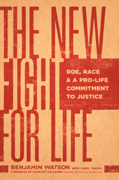 The New Fight for Life: Roe, Race, and a Pro-Life Commitment to Justice The New Fight for Life: Roe, Race, and a Pro-Life Commitment to Justice