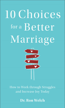 10 Choices for a Better Marriage: How to Work through Struggles and Increase Joy Today 10 Choices for a Better Marriage: How to Work through Struggles and Increase Joy Today