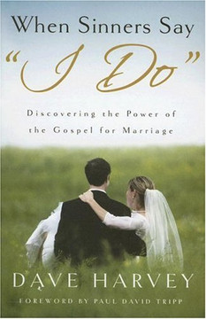 When Sinners Say "i Do": Discovering the Power of the Gospel for Marriage When Sinners Say "i Do": Discovering the Power of the Gospel for Marriage