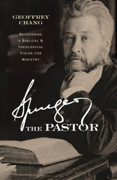Spurgeon the Pastor: Recovering a Biblical and Theological Vision for Ministry Spurgeon the Pastor: Recovering a Biblical and Theological Vision for Ministry