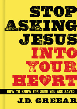 Stop Asking Jesus Into Your Heart: How to Know for Sure You Are Saved Stop Asking Jesus Into Your Heart: How to Know for Sure You Are Saved