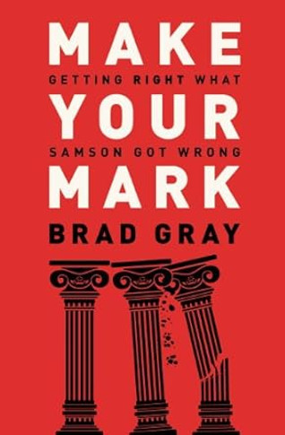 Make Your Mark: Getting Right What Samson Got Wrong